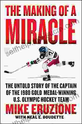 The Making Of A Miracle: The Untold Story Of The Captain Of The 1980 Gold Medal Winning U S Olympic Hockey Team