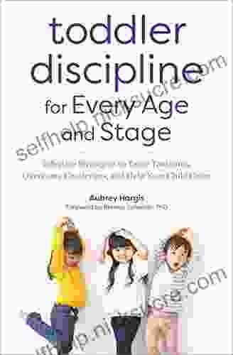 Toddler Discipline For Every Age And Stage: Effective Strategies To Tame Tantrums Overcome Challenges And Help Your Child Grow
