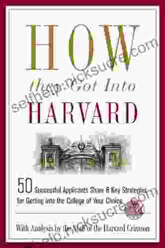 How They Got Into Harvard: 50 Successful Applicants Share 8 Key Strategies For Getting Into The College Of Your Choice