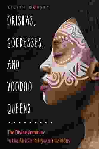 Orishas Goddesses And Voodoo Queens: The Divine Feminine In The African Religious Traditions