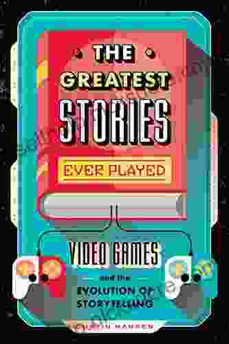 The Greatest Stories Ever Played: Video Games And The Evolution Of Storytelling (Game On 2)