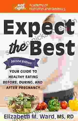 Expect The Best: Your Guide To Healthy Eating Before During And After Pregnancy 2nd Edition